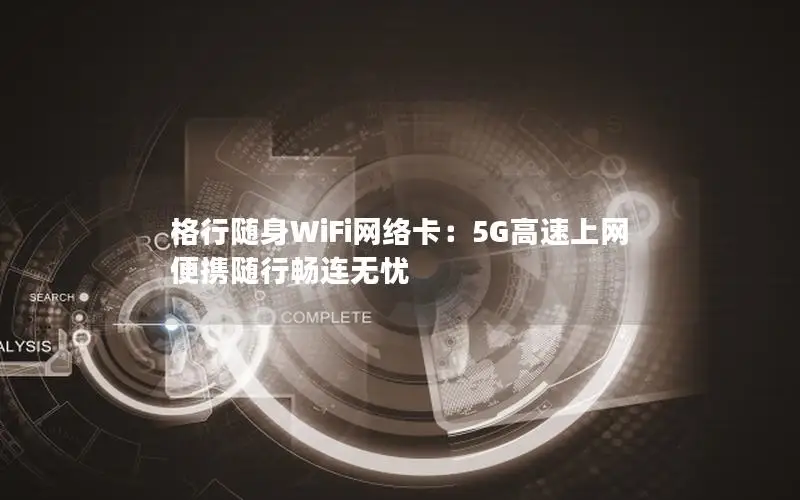 格行随身WiFi网络卡：5G高速上网 便携随行畅连无忧