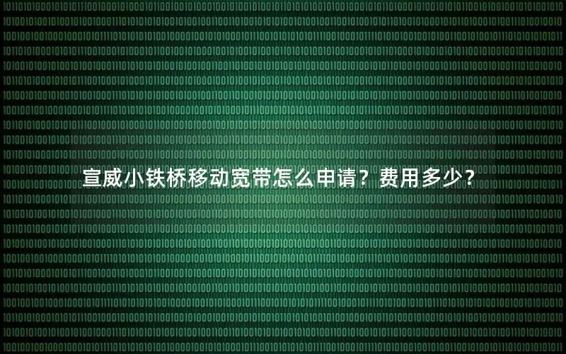 宣威小铁桥移动宽带怎么申请？费用多少？