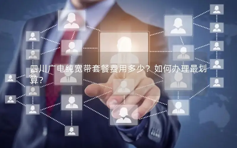 四川广电纯宽带套餐费用多少？如何办理最划算？