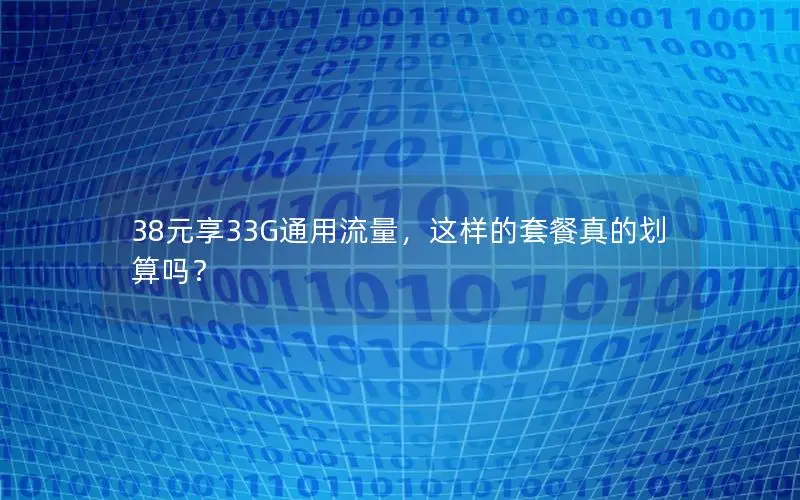 38元享33G通用流量，这样的套餐真的划算吗？