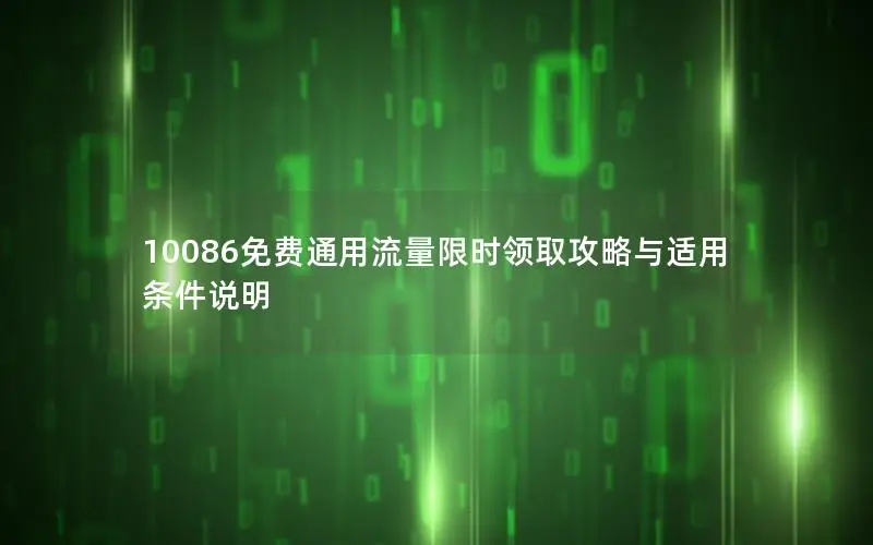 10086免费通用流量限时领取攻略与适用条件说明