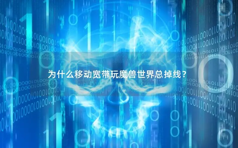 为什么移动宽带玩魔兽世界总掉线？
