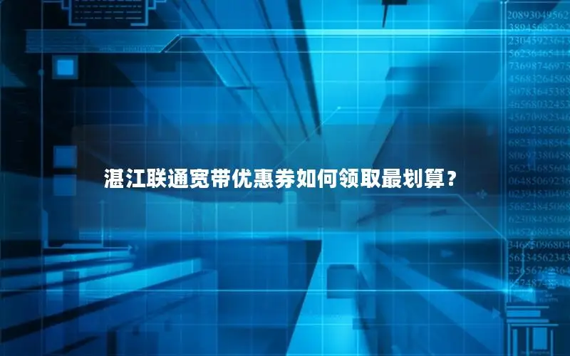 湛江联通宽带优惠券如何领取最划算？