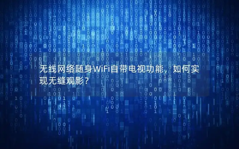 无线网络随身WiFi自带电视功能，如何实现无缝观影？