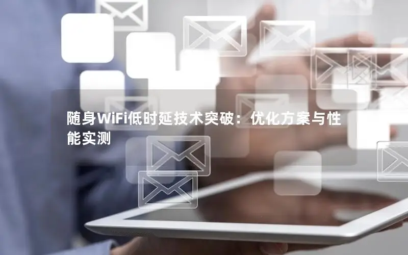 随身WiFi低时延技术突破：优化方案与性能实测