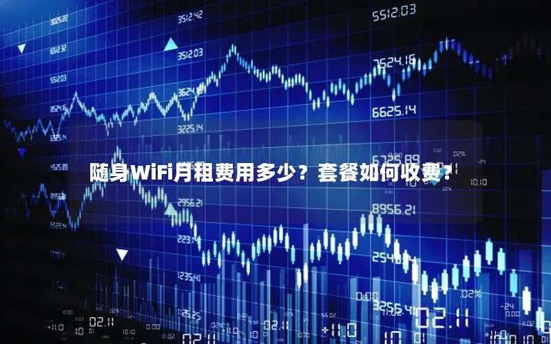 随身WiFi月租费用多少？套餐如何收费？