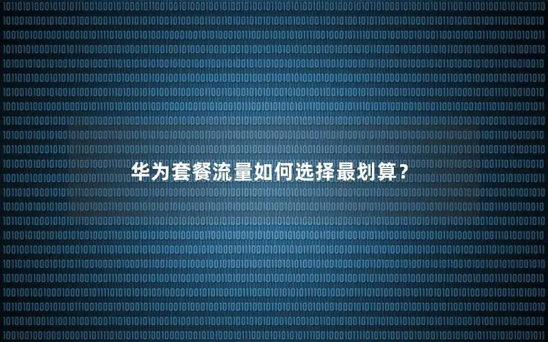 华为套餐流量如何选择最划算？
