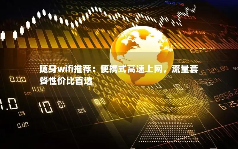 随身wifi推荐：便携式高速上网，流量套餐性价比首选