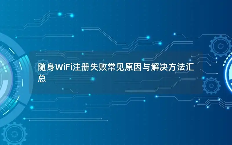 随身WiFi注册失败常见原因与解决方法汇总
