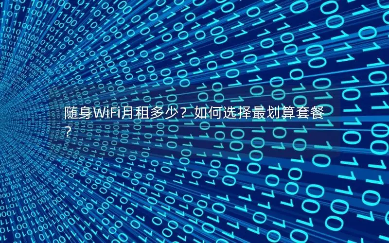 随身WiFi月租多少？如何选择最划算套餐？