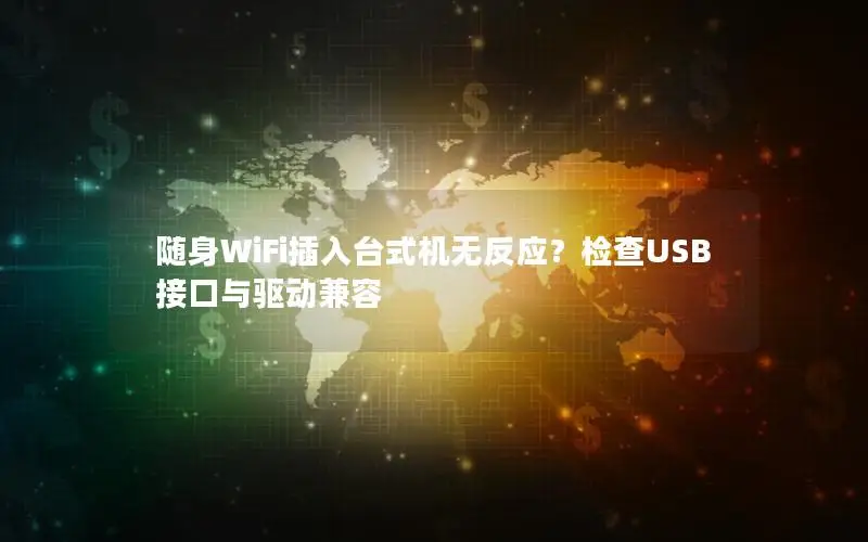 随身WiFi插入台式机无反应？检查USB接口与驱动兼容