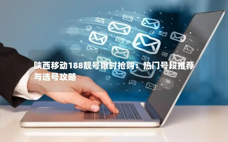 陕西移动188靓号限时抢购：热门号段推荐与选号攻略