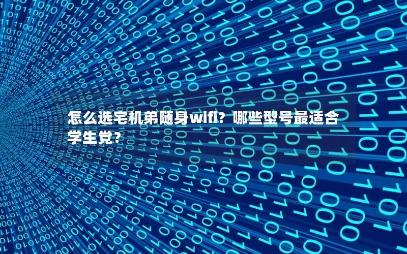 怎么选宅机弟随身wifi？哪些型号最适合学生党？