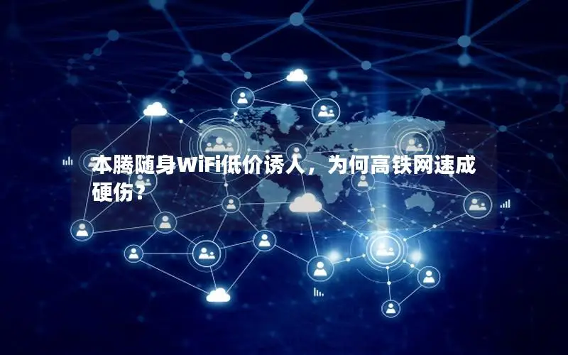 本腾随身WiFi低价诱人，为何高铁网速成硬伤？