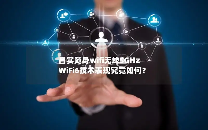 昌实随身wifi无线5GHz WiFi6技术表现究竟如何？