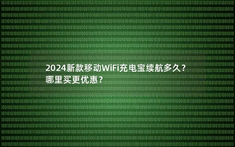2024新款移动WiFi充电宝续航多久？哪里买更优惠？