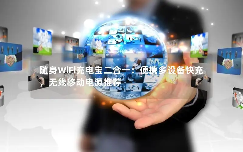 随身WiFi充电宝二合一：便携多设备快充，无线移动电源推荐