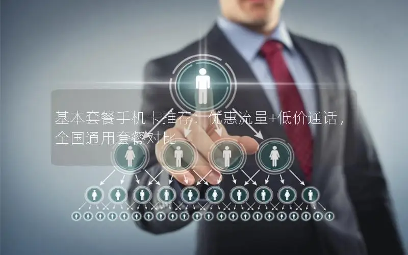 基本套餐手机卡推荐：优惠流量+低价通话，全国通用套餐对比