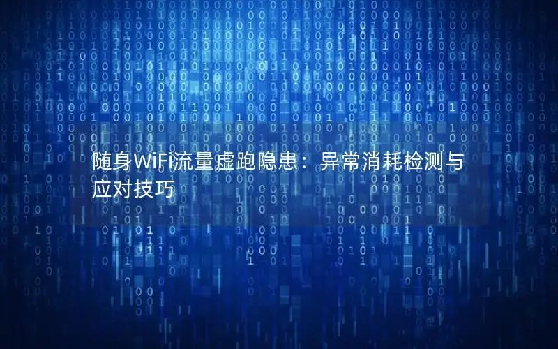 随身WiFi流量虚跑隐患：异常消耗检测与应对技巧