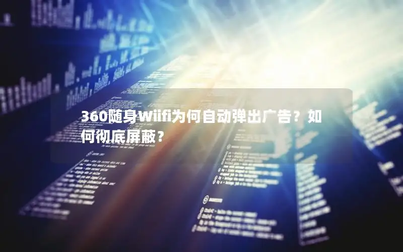 360随身Wiifi为何自动弹出广告？如何彻底屏蔽？