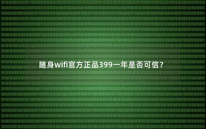 随身wifi官方正品399一年是否可信？