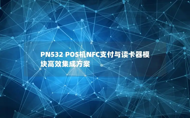 PN532 POS机NFC支付与读卡器模块高效集成方案