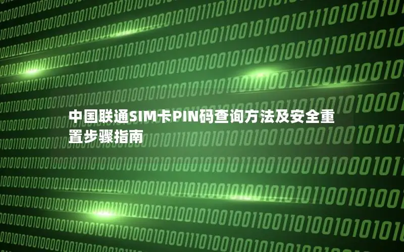 中国联通SIM卡PIN码查询方法及安全重置步骤指南