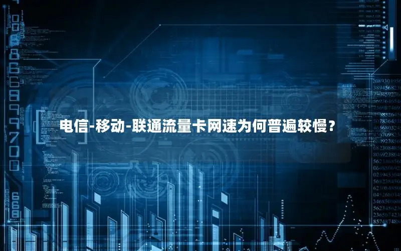 电信-移动-联通流量卡网速为何普遍较慢？