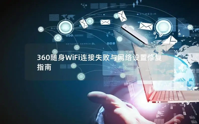 360随身WiFi连接失败与网络设置修复指南