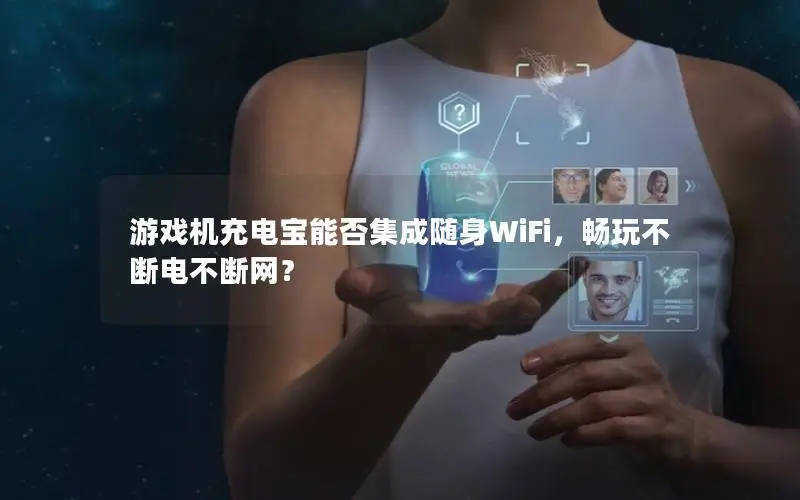 游戏机充电宝能否集成随身WiFi，畅玩不断电不断网？