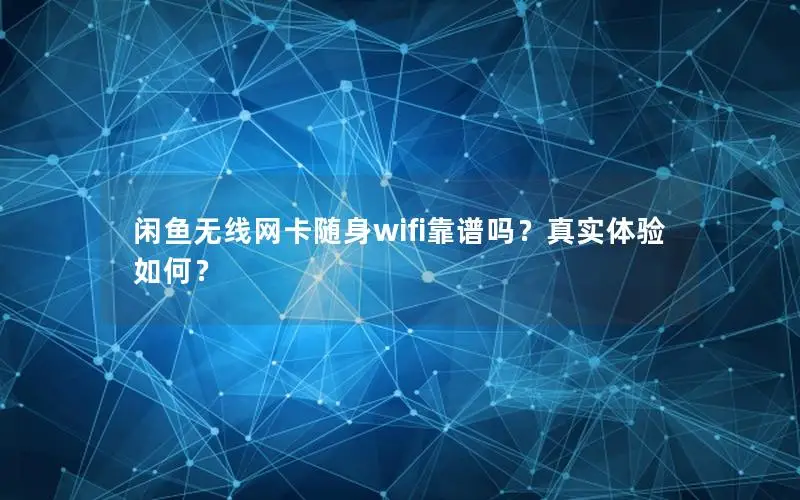 闲鱼无线网卡随身wifi靠谱吗？真实体验如何？