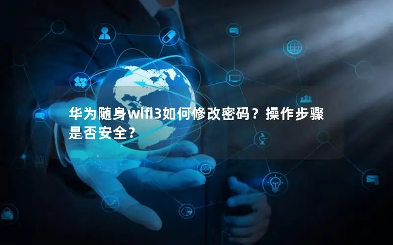 华为随身wifi3如何修改密码？操作步骤是否安全？
