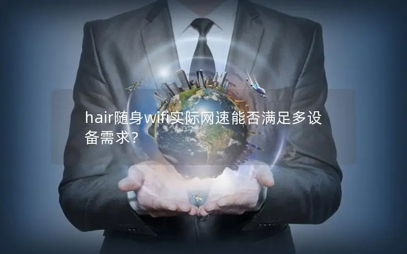 hair随身wifi实际网速能否满足多设备需求？