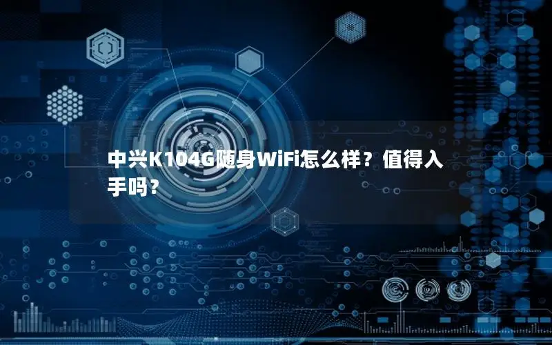中兴K104G随身WiFi怎么样？值得入手吗？