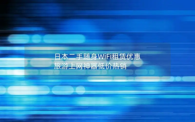 日本二手随身WiFi租赁优惠 旅游上网神器低价热销