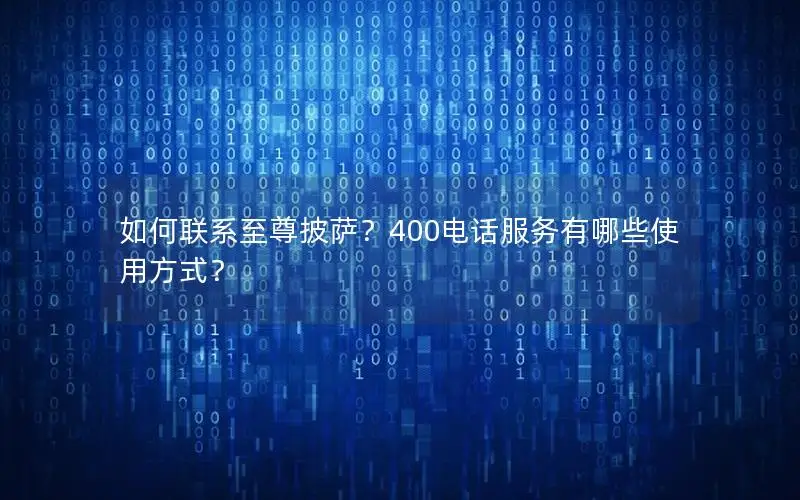如何联系至尊披萨？400电话服务有哪些使用方式？