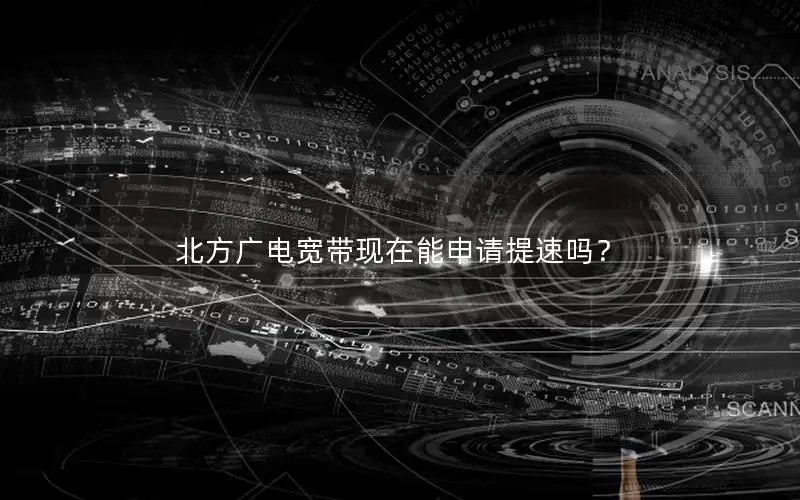 北方广电宽带现在能申请提速吗？