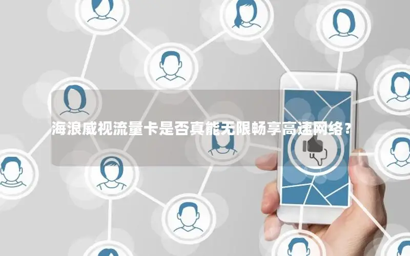 海浪威视流量卡是否真能无限畅享高速网络？