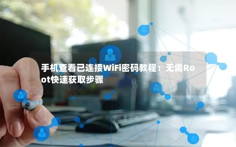 手机查看已连接WiFi密码教程：无需Root快速获取步骤
