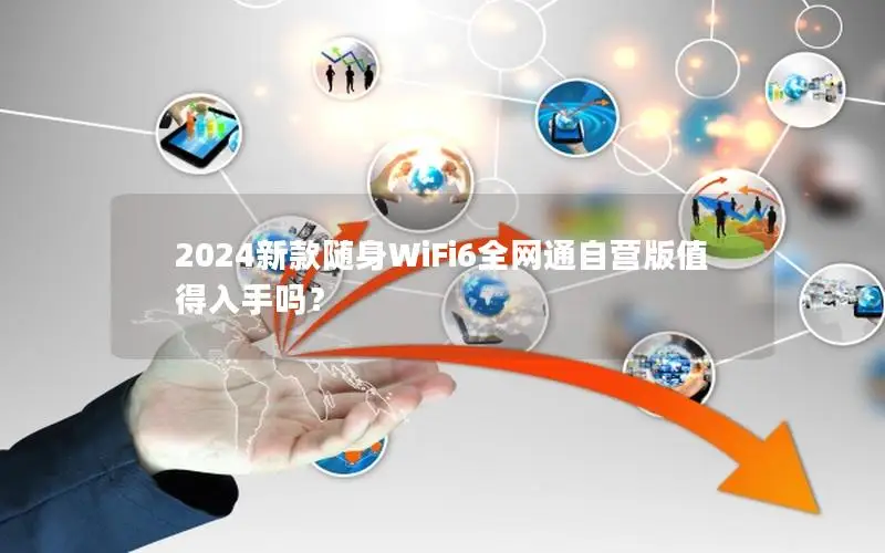 2024新款随身WiFi6全网通自营版值得入手吗？