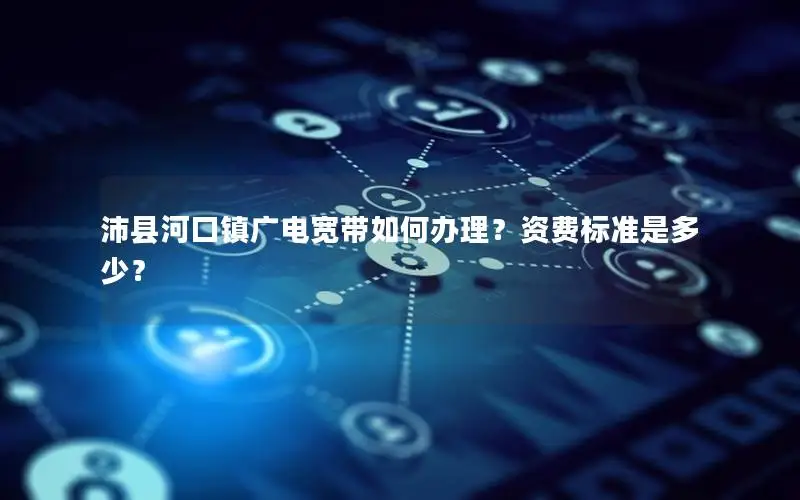 沛县河口镇广电宽带如何办理？资费标准是多少？
