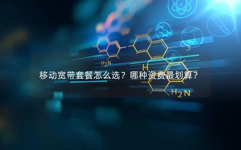 移动宽带套餐怎么选？哪种资费最划算？