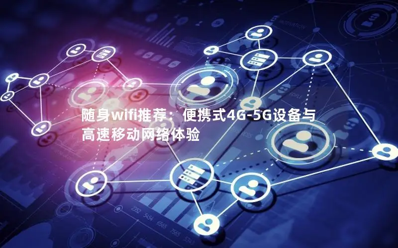 随身wifi推荐：便携式4G-5G设备与高速移动网络体验