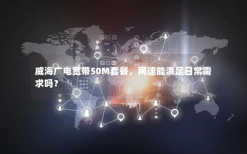 威海广电宽带50M套餐，网速能满足日常需求吗？