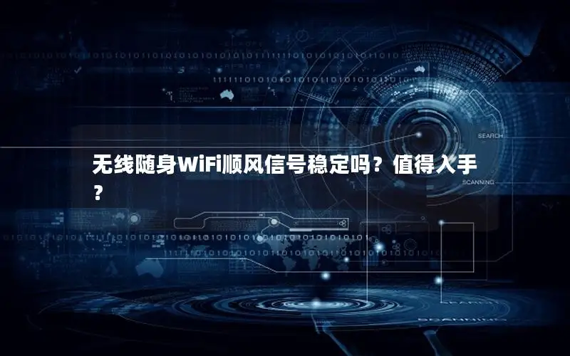 无线随身WiFi顺风信号稳定吗？值得入手？