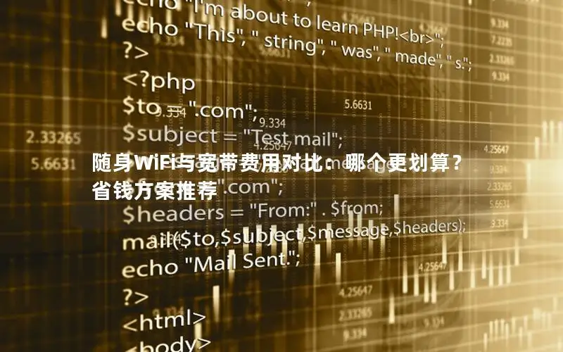 随身WiFi与宽带费用对比：哪个更划算？省钱方案推荐