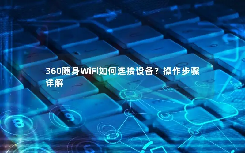 360随身WiFi如何连接设备？操作步骤详解
