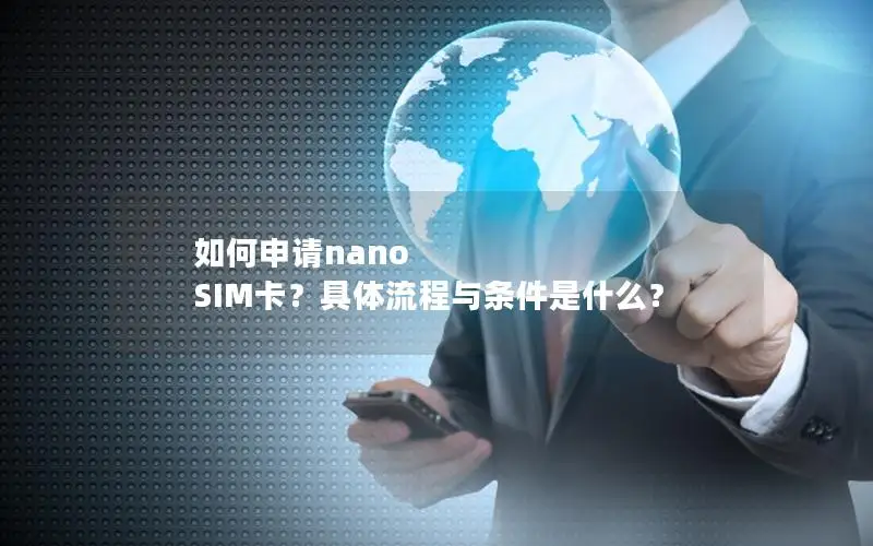 如何申请nano SIM卡？具体流程与条件是什么？