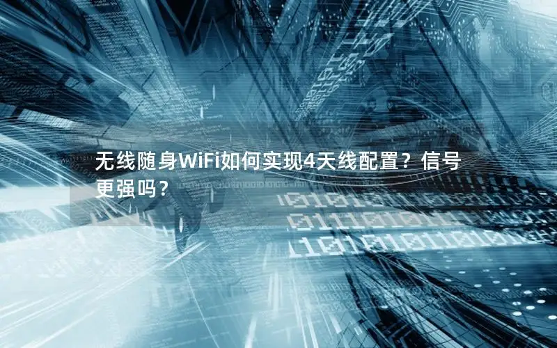 无线随身WiFi如何实现4天线配置？信号更强吗？