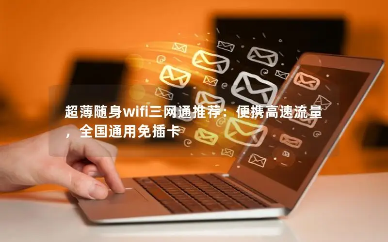 超薄随身wifi三网通推荐：便携高速流量，全国通用免插卡